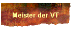 Meister der VT